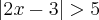 \left|2x-3 \right|>5 \left|2x-3 \right|>5