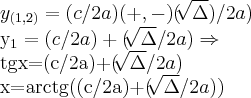 {y}_{(1,2)}=(c/2a)(+,-)(\sqrt[]{\Delta})/2a)

{y}_{1}=(c/2a)+(\sqrt[]{\Delta}/2a)\Rightarrow

tgx=(c/2a)+(\sqrt[]{\Delta}/2a)

x=arctg((c/2a)+(\sqrt[]{\Delta}/2a))