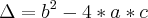 \Delta={b}^{2}-4*a*c