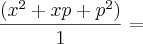 \frac{(x^2 + xp + p^2)}{1} =