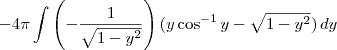 - 4\pi\int  \left(-\frac{1}{\sqrt{1-y^2}}\right)(y\cos^{-1}y - \sqrt{1-y^2})\, dy