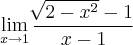 \lim_{x\rightarrow1}\frac{\sqrt[]{2-x^2}-1}{x-1}