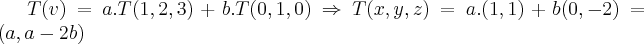 T(v)=a.T(1,2,3)+b.T(0,1,0)\Rightarrow T(x,y,z)=a.(1,1)+b(0,-2)=(a,a-2b)
