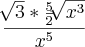\frac{\sqrt[]{3}*\frac{5}{2}\sqrt[]{{x}^{3}}}{{x}^{5}}