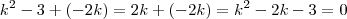k^2 -3  + (-2k)   = 2k + (-2k)   =   k^2 - 2k - 3 =  0