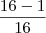 \frac{16 - 1}{16}
