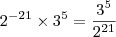 2^{-21}\times3^{5}=\dfrac{3^5}{2^{21}} 2^{-21}\times3^{5}=\dfrac{3^5}{2^{21}}
