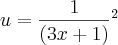u=\frac{1}{(3x+1)}{}^{2} u=\frac{1}{(3x+1)}{}^{2}
