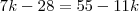 7k - 28 = 55 - 11k 7k - 28 = 55 - 11k