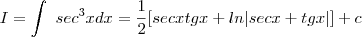 I = \int~sec^{3}x dx = \frac12[secxtgx + ln|secx + tgx|] + c