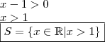 \\ x - 1 > 0 \\ x > 1 \\ \boxed{S = \left \{ x \in \mathbb{R} | x > 1 \right \}}