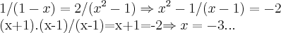 1/(1-x)=2/({x}^{2}-1)\Rightarrow {x}^{2}-1/(x-1)=-2
(x+1).(x-1)/(x-1)=x+1=-2\Rightarrow x=-3... 1/(1-x)=2/({x}^{2}-1)\Rightarrow {x}^{2}-1/(x-1)=-2
(x+1).(x-1)/(x-1)=x+1=-2\Rightarrow x=-3...