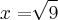 x=\sqrt[]{9}