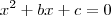 {x}^{2} + bx + c = 0