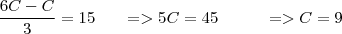 \frac{6C - C}{3} = 15
\;\;\;\;\;\;=> 5C = 45
\;\;\;\;\;\;\;\;\;\;=> C = 9