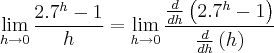 \lim_{h\rightarrow0}\frac{2.7^h-1}{h}=\lim_{h\rightarrow0}\frac{\frac{d}{dh}\left(2.7^h-1 \right)}{\frac{d}{dh}\left(h \right)} \lim_{h\rightarrow0}\frac{2.7^h-1}{h}=\lim_{h\rightarrow0}\frac{\frac{d}{dh}\left(2.7^h-1 \right)}{\frac{d}{dh}\left(h \right)}