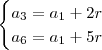 \begin{cases}
a_3 = a_1 + 2r \\
a_6 = a_1 + 5r 
\end{cases}