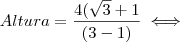 Altura = \frac{ 4 (\sqrt{3} + 1}{(3 - 1)} \iff