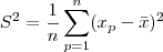 S^2 = \frac{1}{n}\sum_{p=1}^n (x_p - \bar{x})^2 S^2 = \frac{1}{n}\sum_{p=1}^n (x_p - \bar{x})^2
