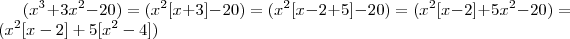 (x^3 + 3 x^2 - 20) = (x^2[x +3 ] - 20) = (x^2[x -2 + 5 ]  -20) = (x^2[x-2] + 5x^2 -20) = (x^2[x-2] + 5[x^2 -4])