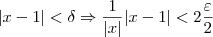 |x - 1| < \delta \Rightarrow  \dfrac{1}{|x|}|x - 1| < 2\dfrac{\varepsilon}{2}