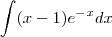 \int (x-1)e^-^x dx \int (x-1)e^-^x dx