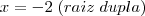 x = -2 \; (raiz \; dupla)