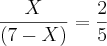 \frac{X}{(7-X)}=\frac{2}5{}