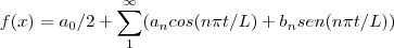 f(x)={a}_{0}/2+\sum_{1}^{\infty}({a}_{n}cos(n \pi t/L)+{b}_{n}sen(n \pi t/L))