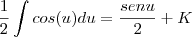 \frac{1}{2} \int cos(u) du = \frac{sen u}{2} + K