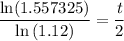 \frac{\ln(1.557325)}{\ln\left(1.12 \right)} = \frac{t}{2}