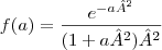 f(a)=\frac{{e}^{-a²}}{(1+a²)²}