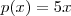 p(x) = 5x p(x) = 5x