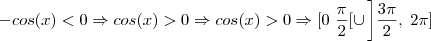 -cos(x)<0\Rightarrow cos(x)>0\Rightarrow cos(x)>0 \Rightarrow\left[0 \right\frac{\pi}{2}[\cup \left]\frac {3\pi}{2}, \right 2\pi]