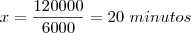 x = \frac{120000}{6000} = 20~minutos