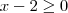 x-2 \geq 0 x-2 \geq 0