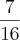 \frac{7}{16} \frac{7}{16}