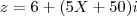 z=6+(5X+50)i z=6+(5X+50)i