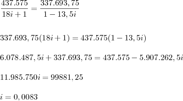 \\  \frac{437.575}{18i + 1} = \frac{337.693,75}{1 - 13,5i} \\\\\\ 337.693,75(18i + 1) = 437.575(1 - 13,5i) \\\\ 6.078.487,5i + 337.693,75 = 437.575 - 5.907.262,5i \\\\ 11.985.750i = 99881,25 \\\\ i = 0,0083