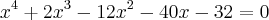 x^4+2x^3-12x^2-40x-32=0 x^4+2x^3-12x^2-40x-32=0