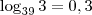 \log_{39}{3} = 0,3