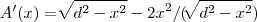 A'(x)=\sqrt[]{{d}^{2}-{x}^{2}}-2{x}^{2}/(\sqrt[]{{d}^{2}-{x}^{2}})