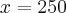 x=250