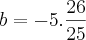 b = - 5 . \frac{26}{25}