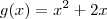 g(x) = x^2 +2x g(x) = x^2 +2x