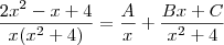 \frac{2x^2 -x +4}{x (x^2 +4)} = \frac{A}{x} + \frac{Bx + C}{x^2 +4} \frac{2x^2 -x +4}{x (x^2 +4)} = \frac{A}{x} + \frac{Bx + C}{x^2 +4}