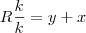 R \frac{k}{k}  = y+x