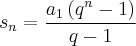 {s}_{n} = \frac{{a}_{1}\left({q}^{n} - 1 \right)}{q - 1}