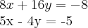 8x + 16y = -8

5x - 4y = -5