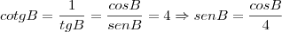 cotgB=\frac{1}{tgB}=\frac{cosB}{senB}=4 \Rightarrow senB=\frac{cosB}{4}